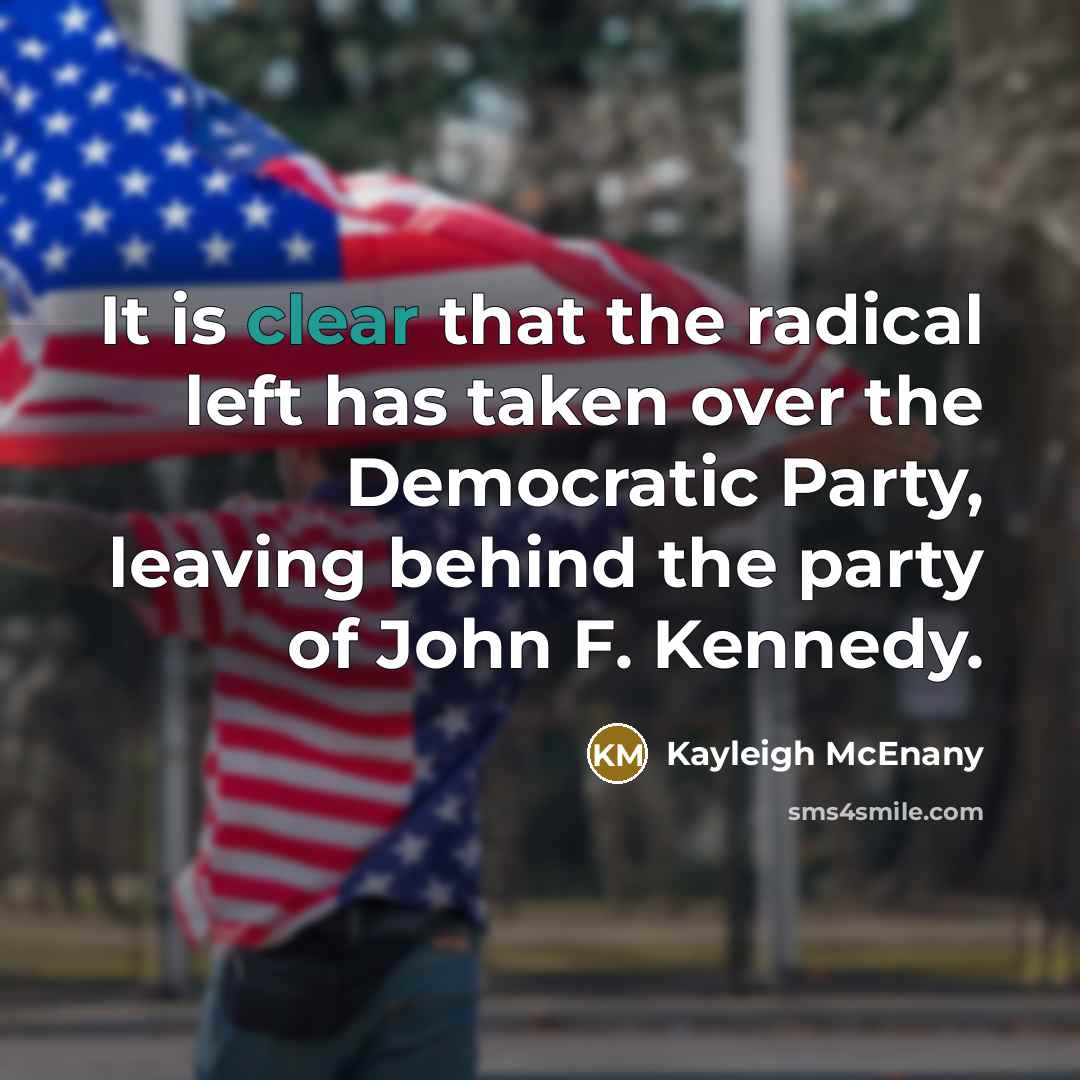 “It is clear that the radical left has taken over the Democratic Party, leaving behind the party of John F. Kennedy.” quote by Kayleigh McEnany