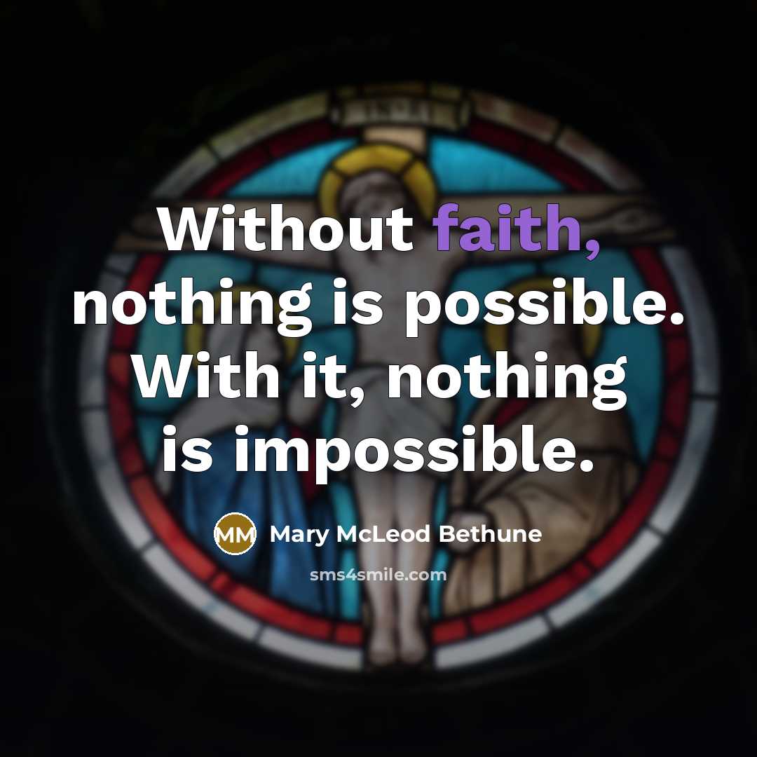 “Without faith, nothing is possible. With it, nothing is impossible.” quote by Mary McLeod Bethune