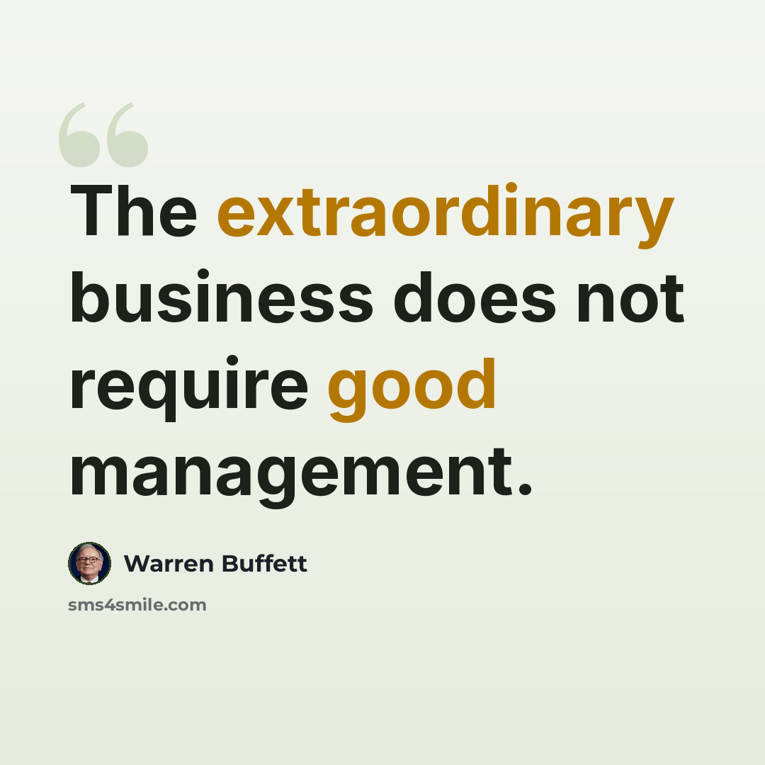 “The extraordinary business does not require good management.” quote by Warren Buffett