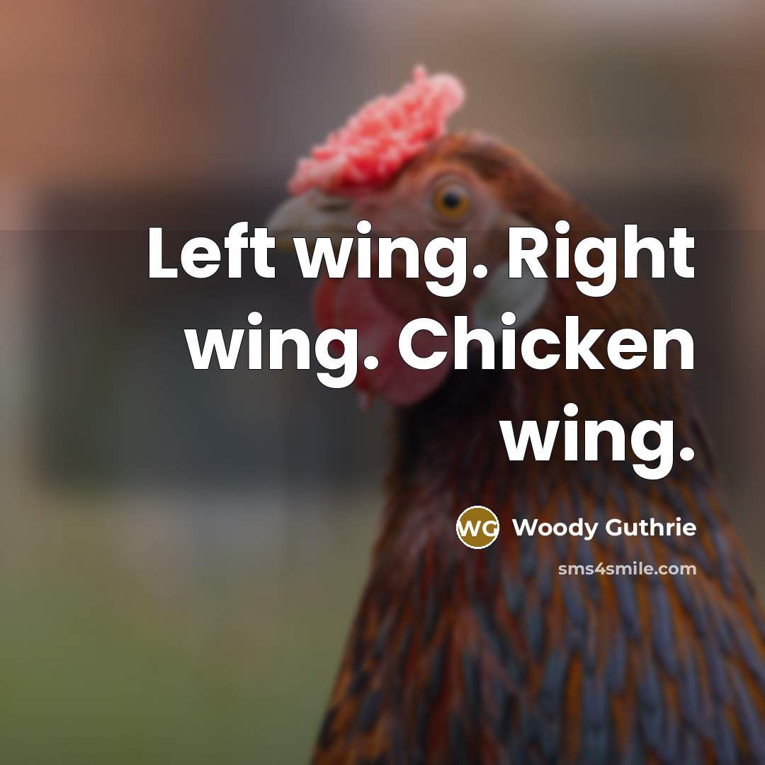 “Left wing. Right wing. Chicken wing.” quote by Woody Guthrie