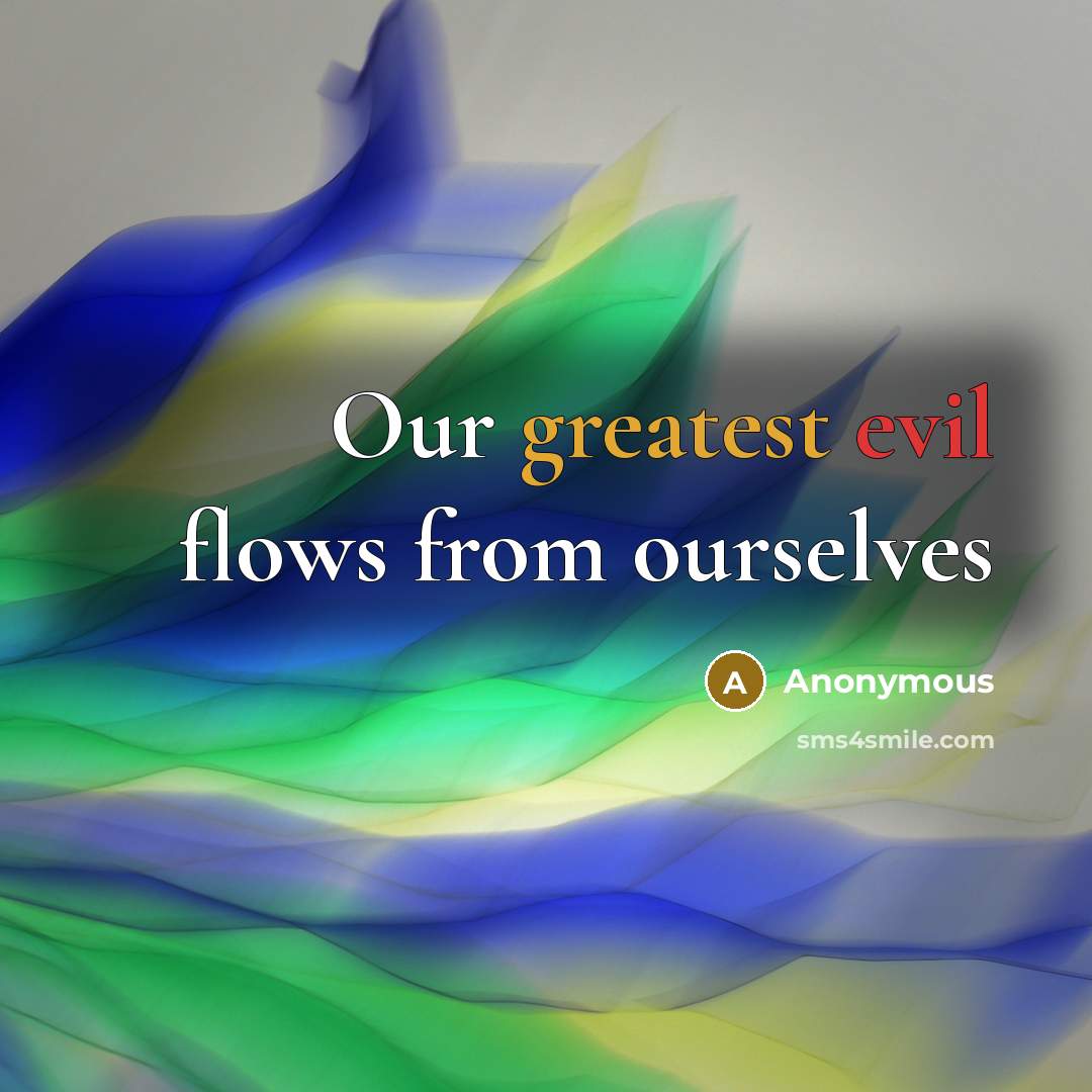 “Our greatest evil flows from ourselves” quote by Anonymous