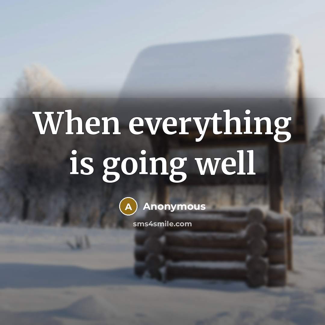 “When everything is going well” quote by Anonymous