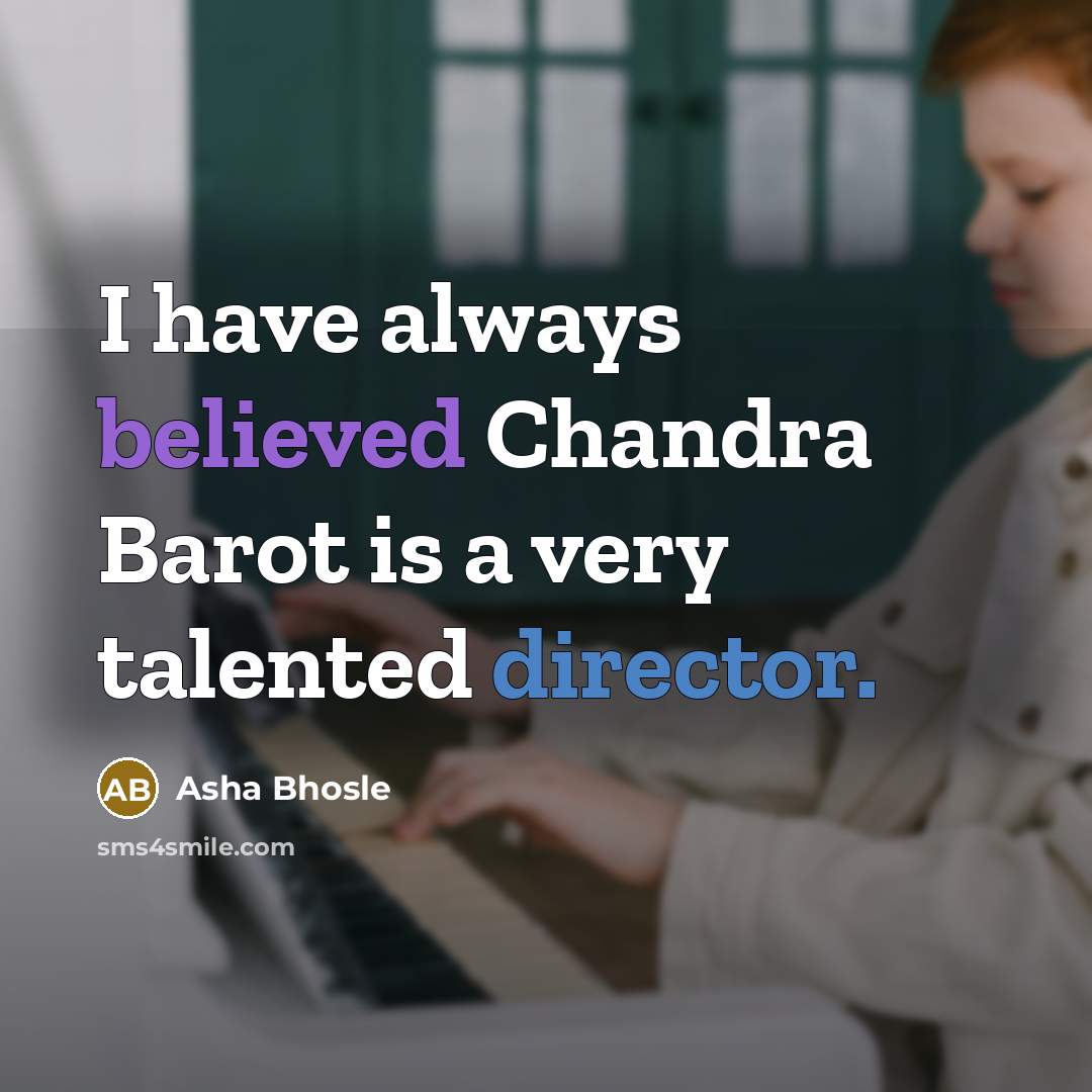 “I have always believed Chandra Barot is a very talented director.” quote by Asha Bhosle