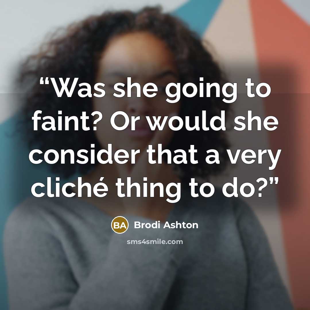 “Was she going to faint? Or would she consider that a very cliché thing to do?” quote by Brodi Ashton