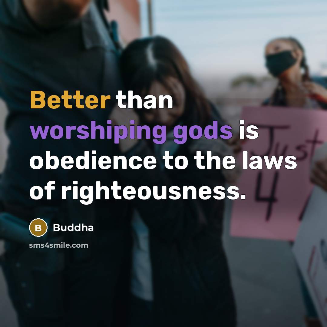 “Better than worshiping gods is obedience to the laws of righteousness.” quote by Buddha