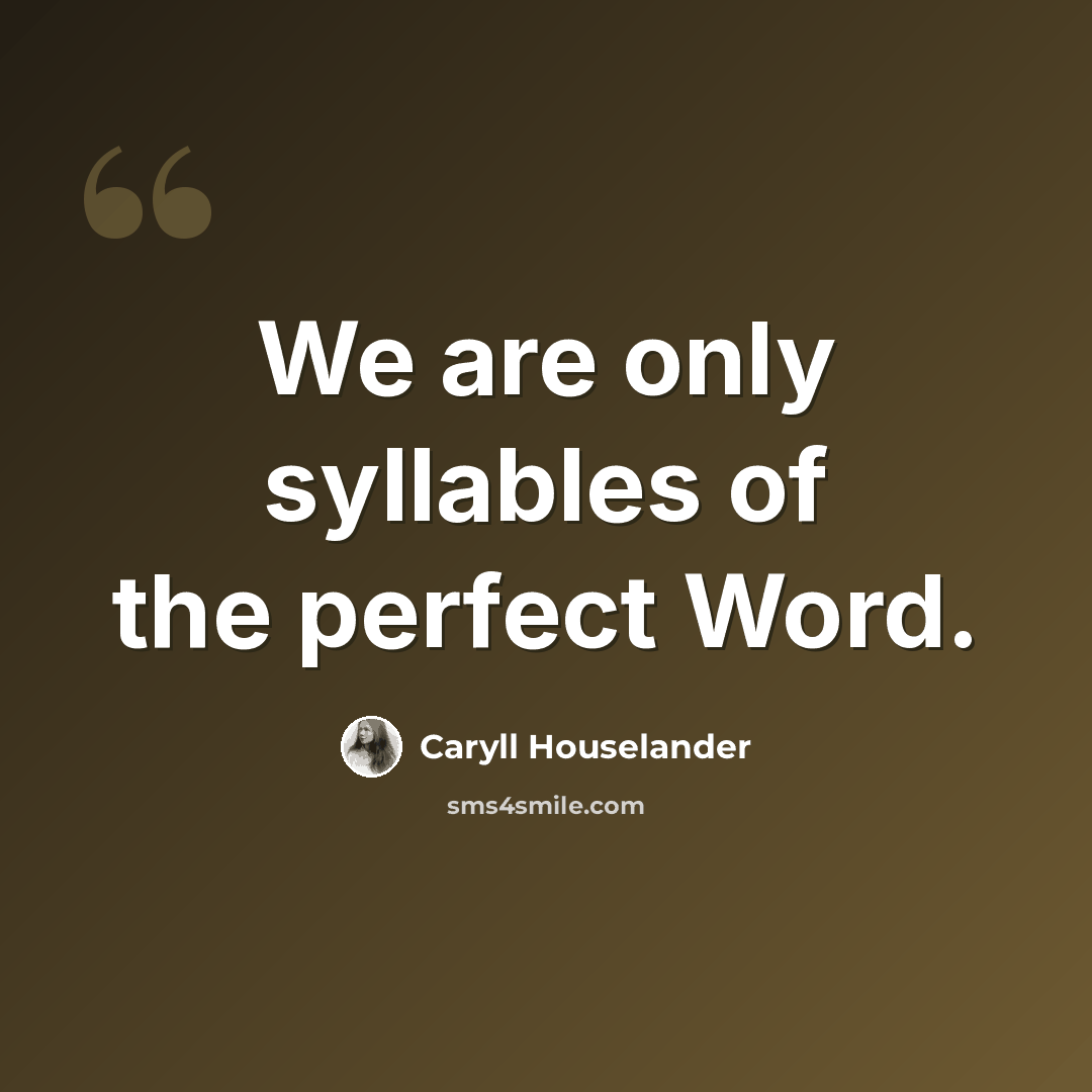 “We are only syllables of the perfect Word.” quote by Caryll Houselander