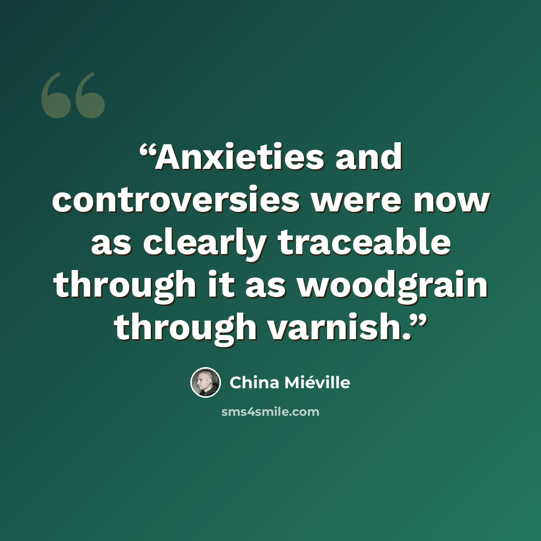 “Anxieties and controversies were now as clearly traceable through it as woodgrain through varnish.” quote by China Miéville