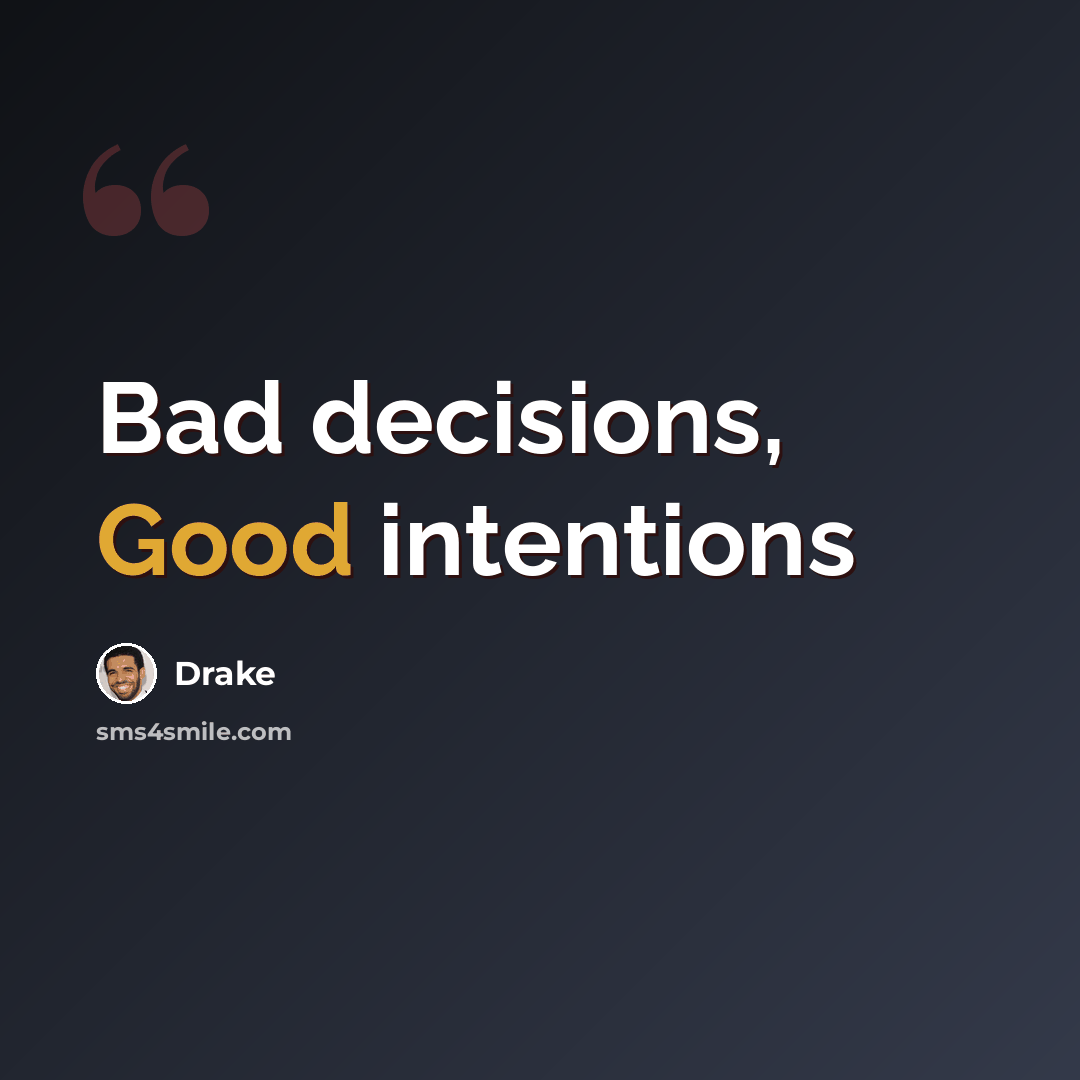“Bad decisions, Good intentions” quote by Drake