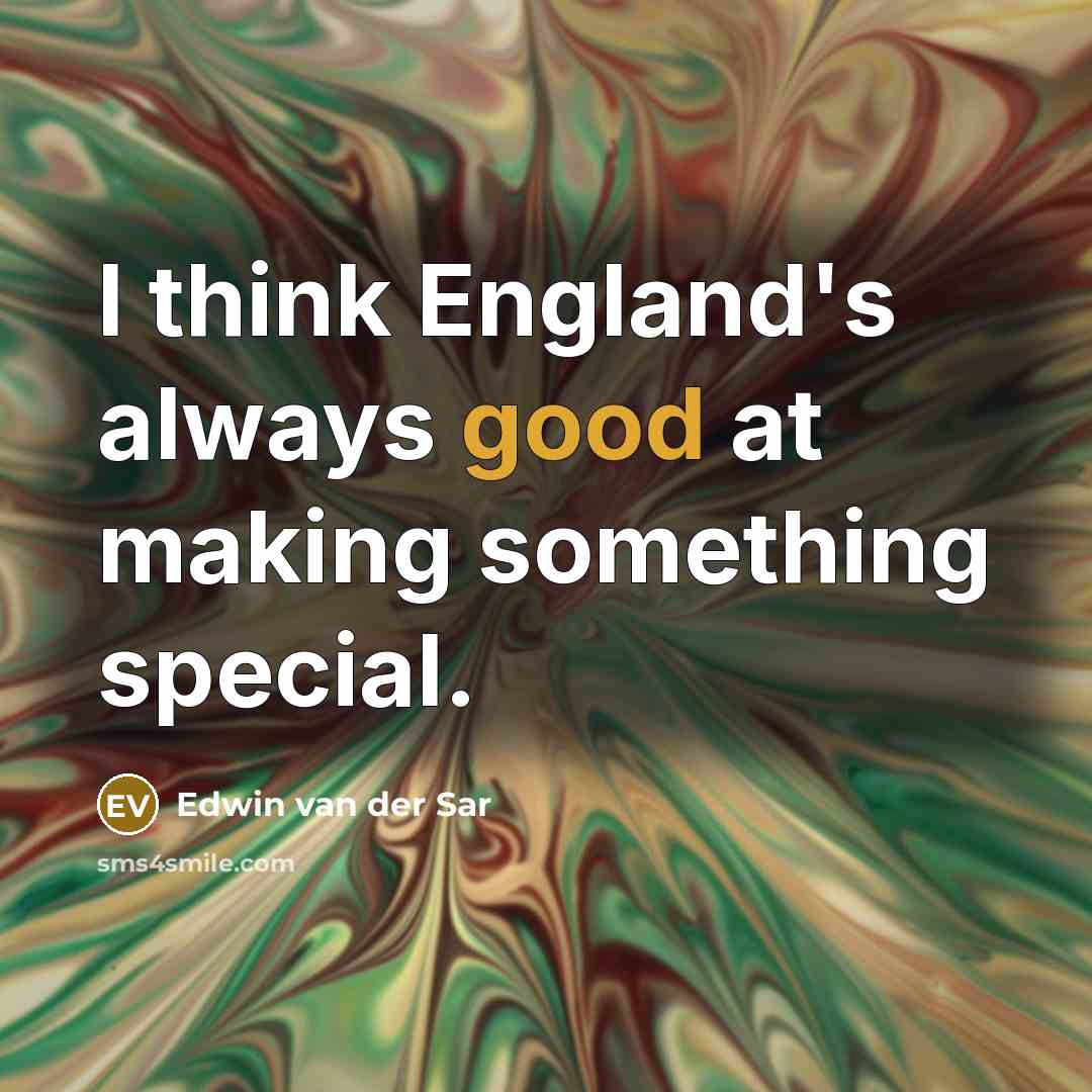“I think England's always good at making something special.” quote by Edwin van der Sar