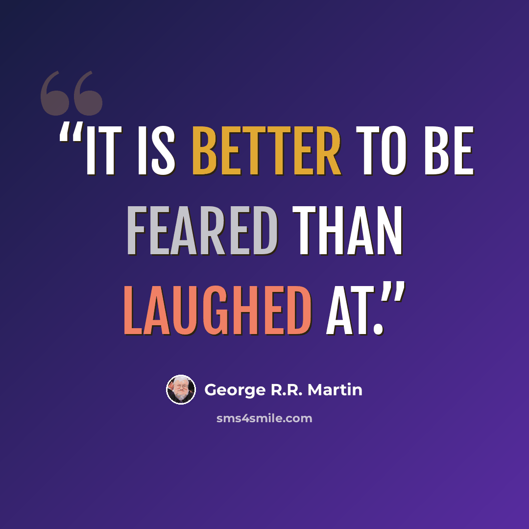 “It is better to be feared than laughed at.” quote by George R.R. Martin