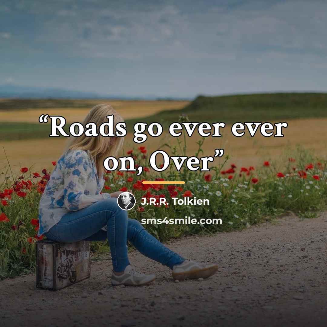 “Roads go ever ever on, Over” quote by J.R.R. Tolkien