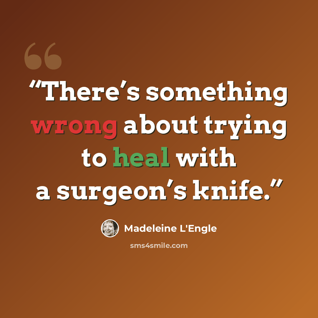 “There’s something wrong about trying to heal with a surgeon’s knife.” quote by Madeleine L'Engle