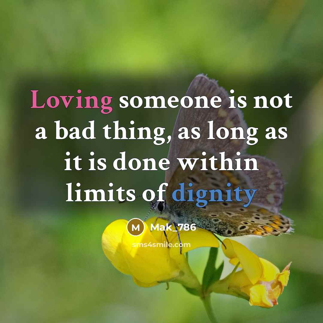 “Loving someone is not a bad thing, as long as it is done within limits of dignity” quote by Mak_786