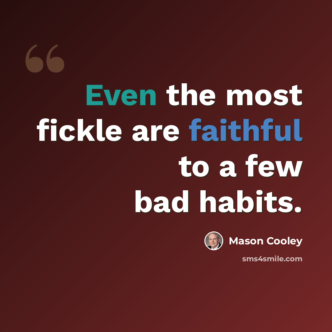 “Even the most fickle are faithful to a few bad habits.” quote by Mason Cooley