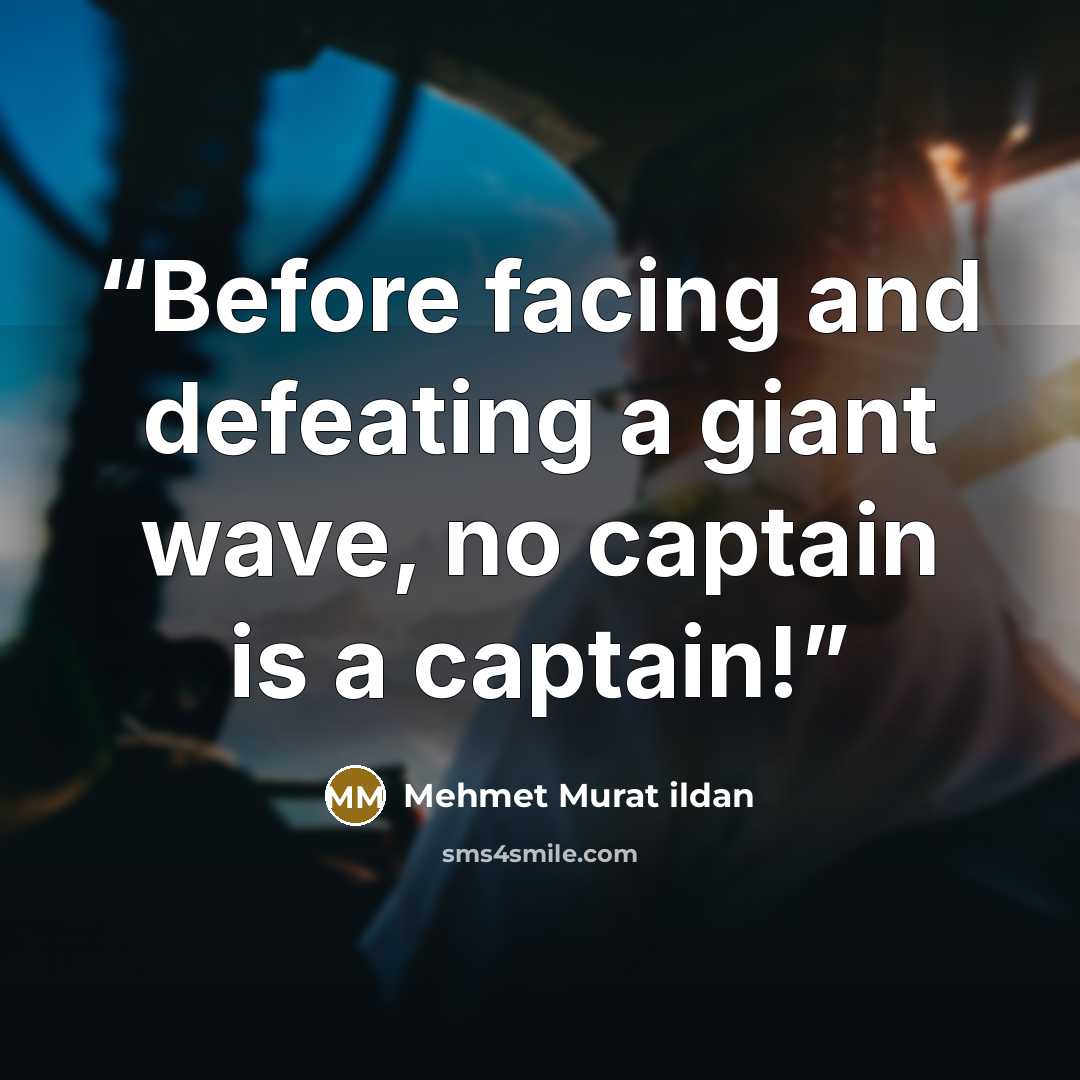 “Before facing and defeating a giant wave, no captain is a captain!” quote by Mehmet Murat ildan
