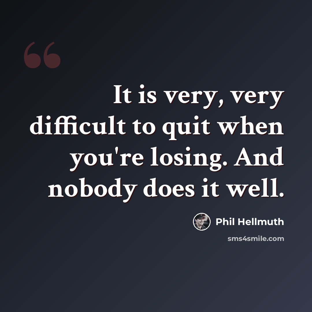 “It is very, very difficult to quit when you're losing. And nobody does it well.” quote by Phil Hellmuth