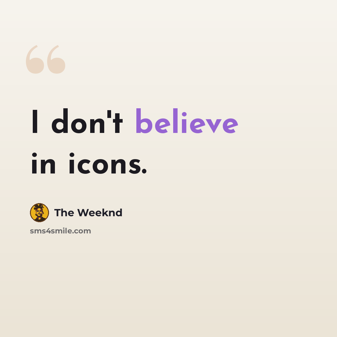 “I don't believe in icons.” quote by The Weeknd