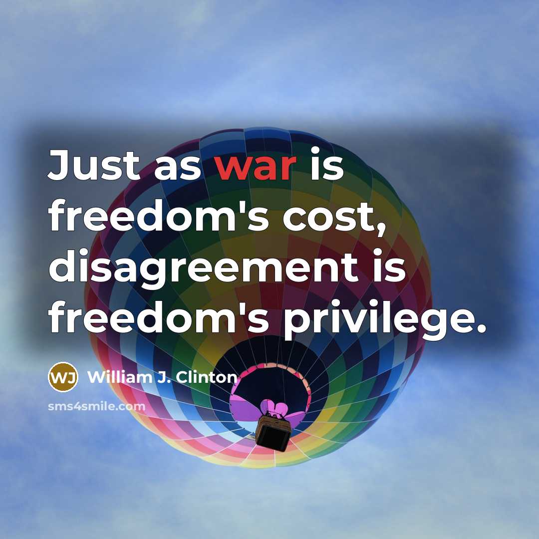 “Just as war is freedom's cost, disagreement is freedom's privilege.” quote by William J. Clinton