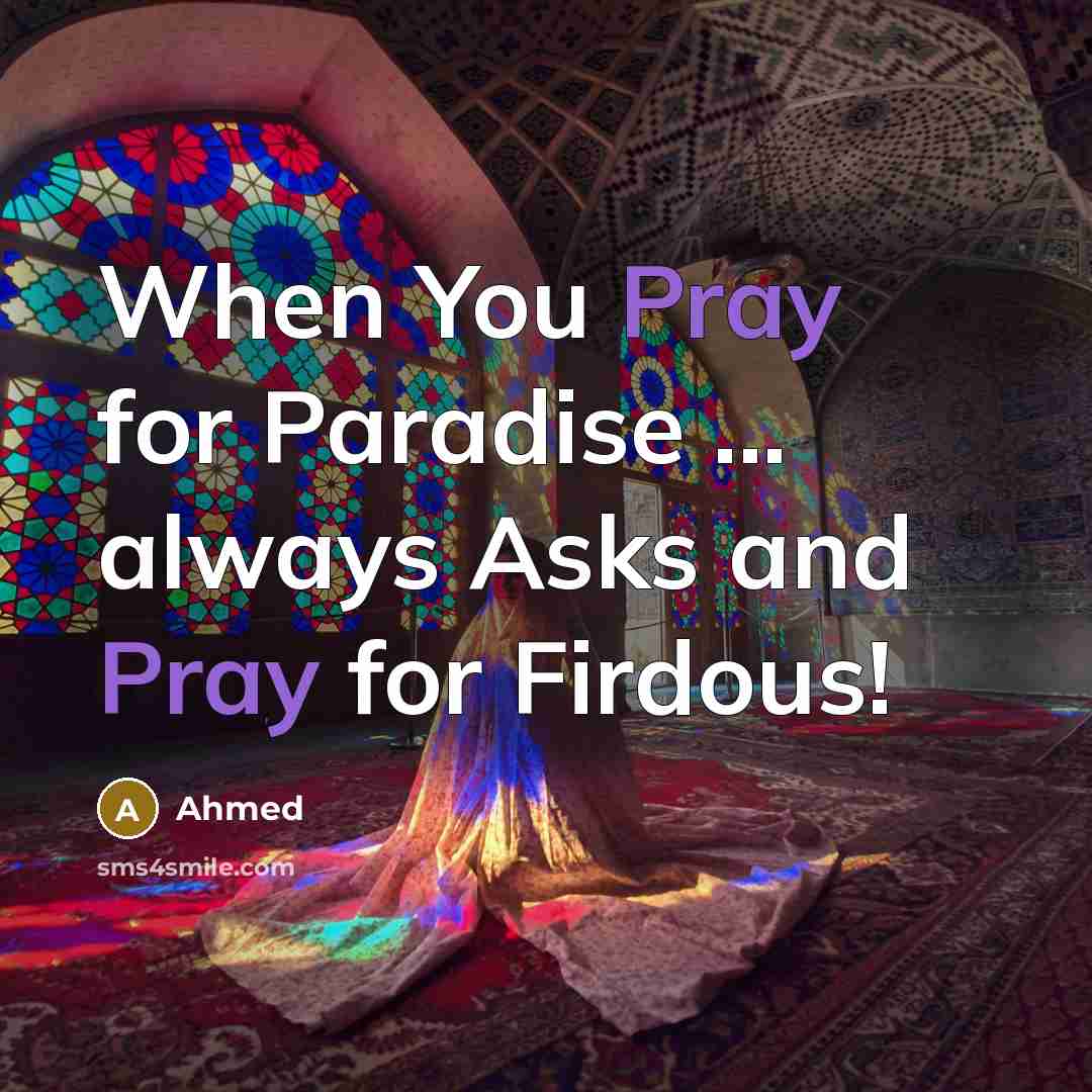 “When You Pray for Paradise ... always Asks and Pray for Firdous!” quote by Ahmed