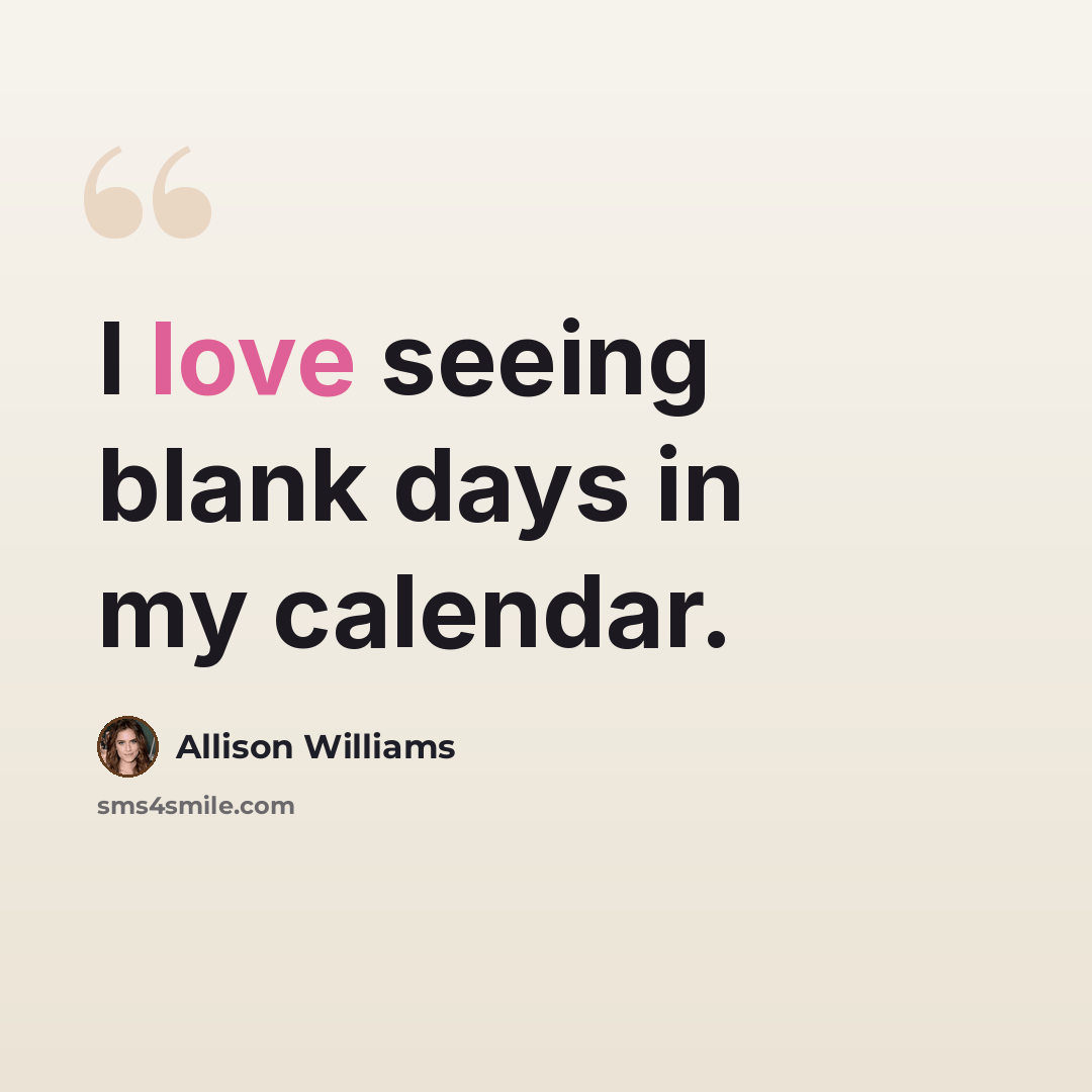 “I love seeing blank days in my calendar.” quote by Allison Williams