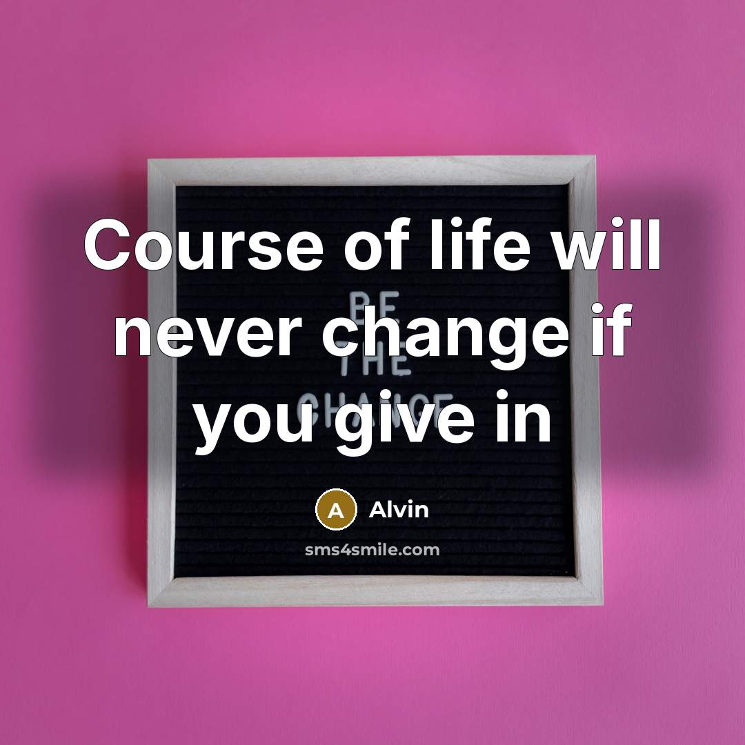 “Course of life will never change if you give in” quote by Alvin
