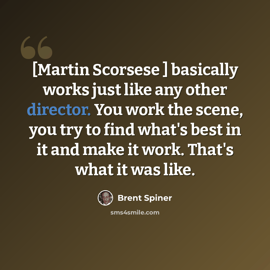 “[Martin Scorsese ] basically works just like any other director. You work the scene, you try to find what's best in it and make it work. That's what it was like.” quote by Brent Spiner