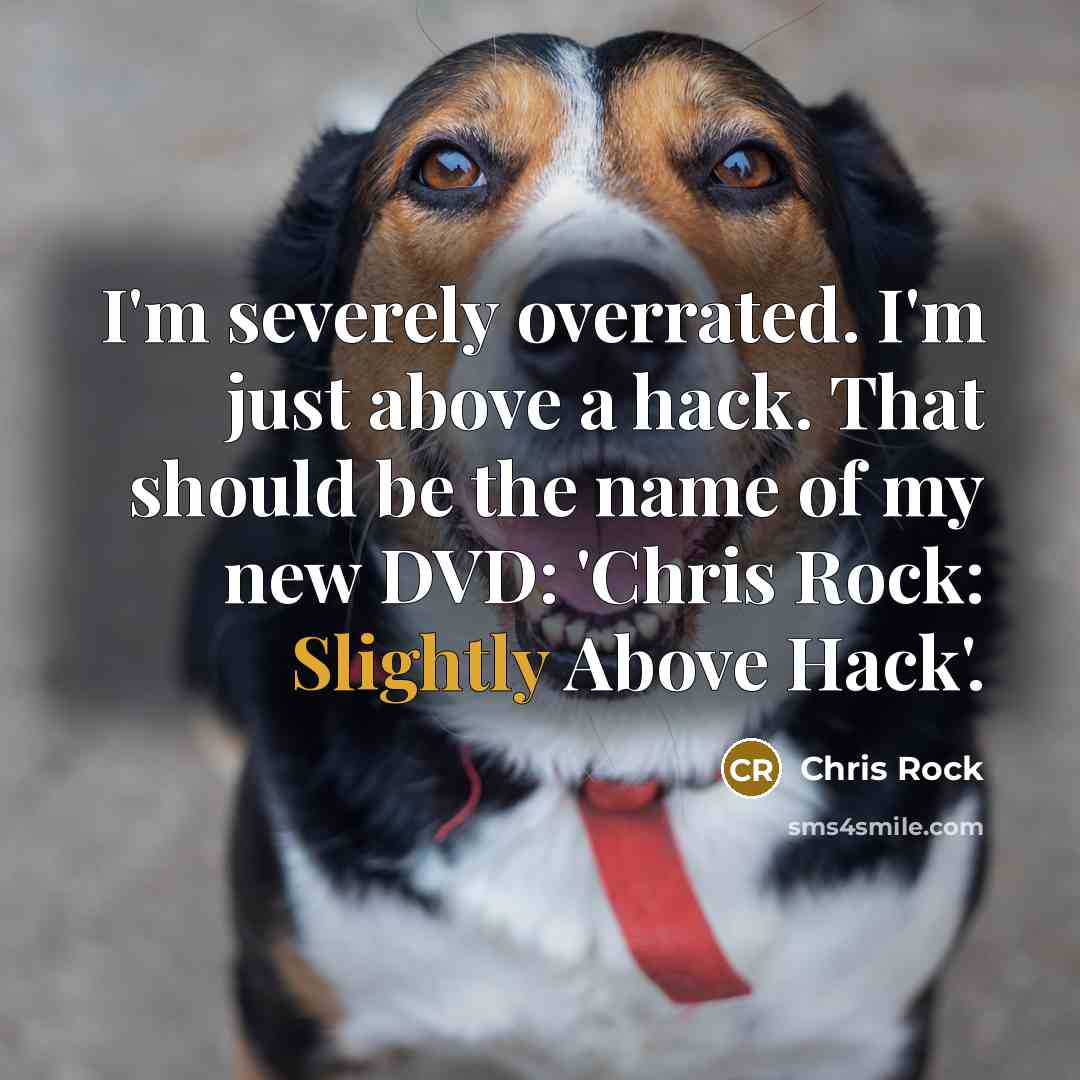 “I'm severely overrated. I'm just above a hack. That should be the name of my new DVD: 'Chris Rock: Slightly Above Hack'.” quote by Chris Rock