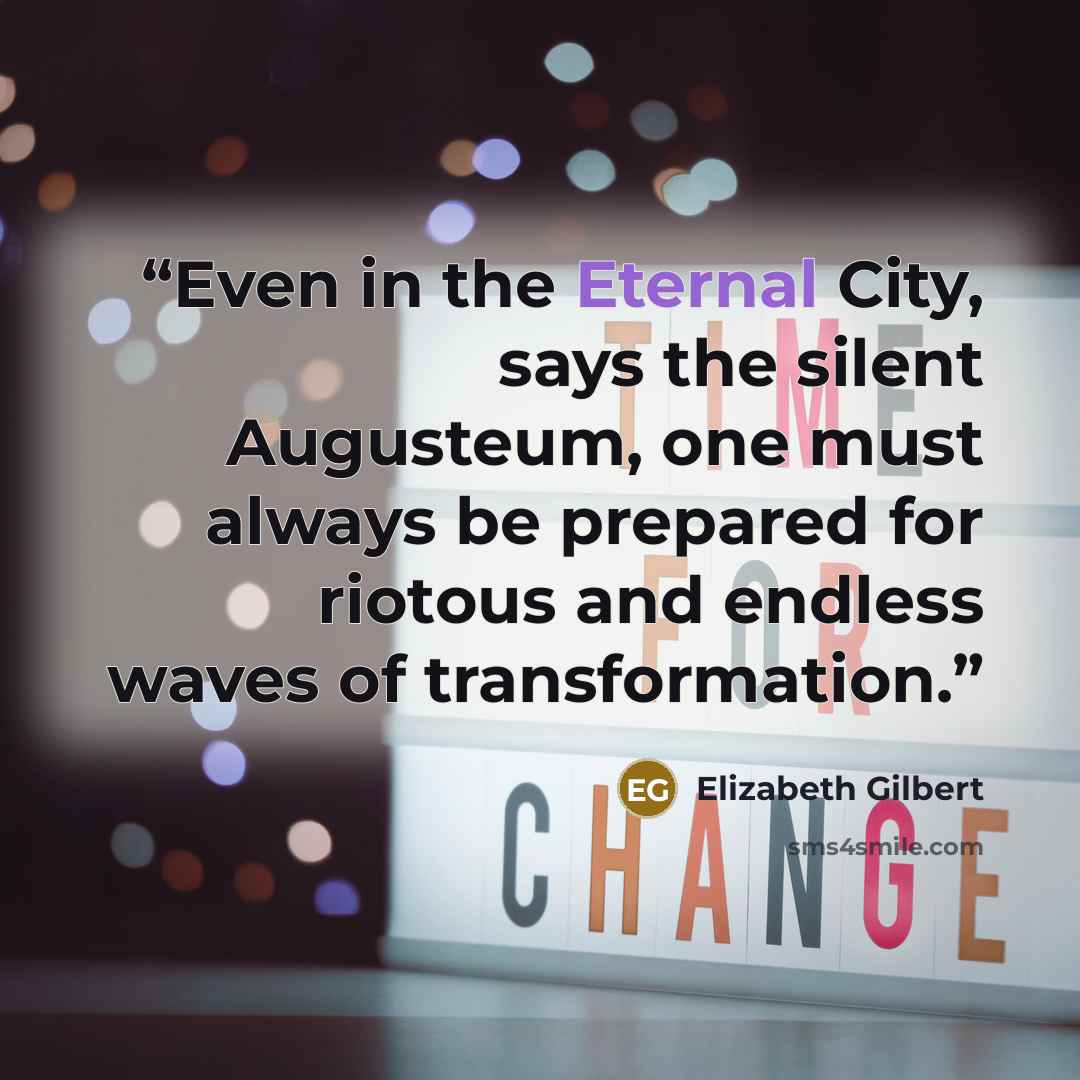 “Even in the Eternal City, says the silent Augusteum, one must always be prepared for riotous and endless waves of transformation.” quote by Elizabeth Gilbert
