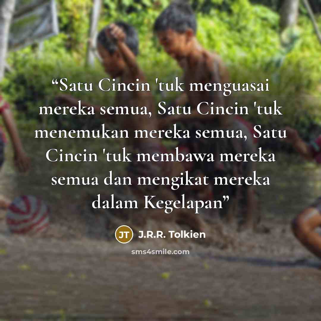 “Satu Cincin 'tuk menguasai mereka semua, Satu Cincin 'tuk menemukan mereka semua, Satu Cincin 'tuk membawa mereka semua dan mengikat mereka dalam Kegelapan” quote by J.R.R. Tolkien