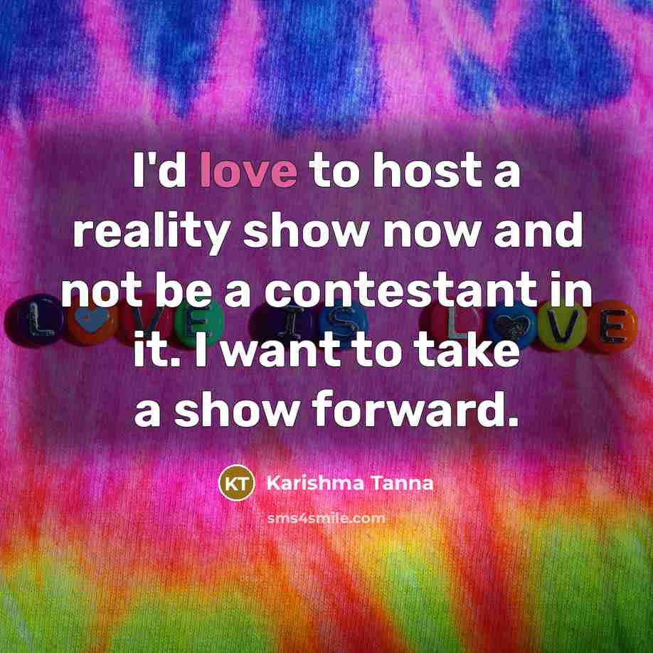 “I'd love to host a reality show now and not be a contestant in it. I want to take a show forward.” quote by Karishma Tanna