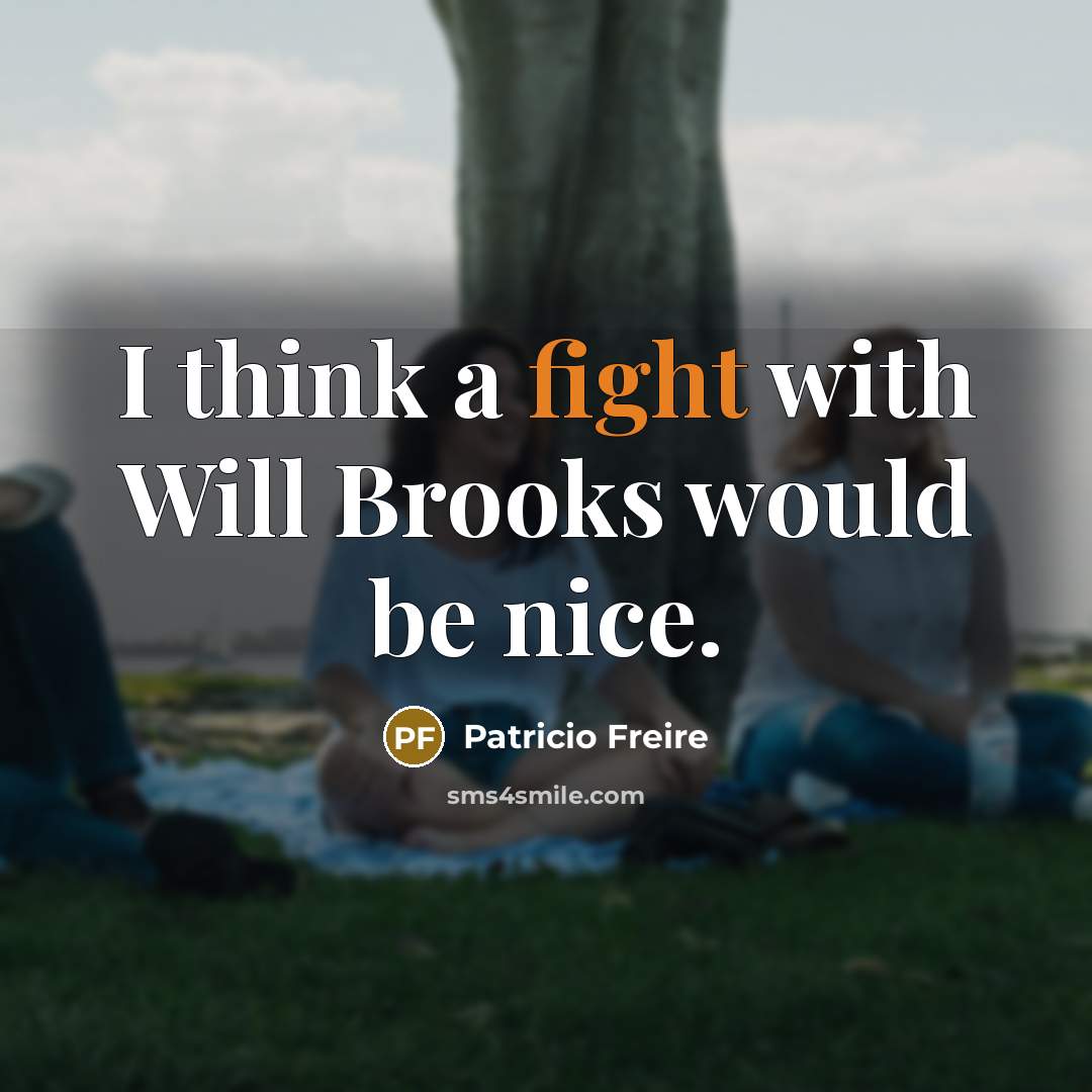 “I think a fight with Will Brooks would be nice.” quote by Patricio Freire