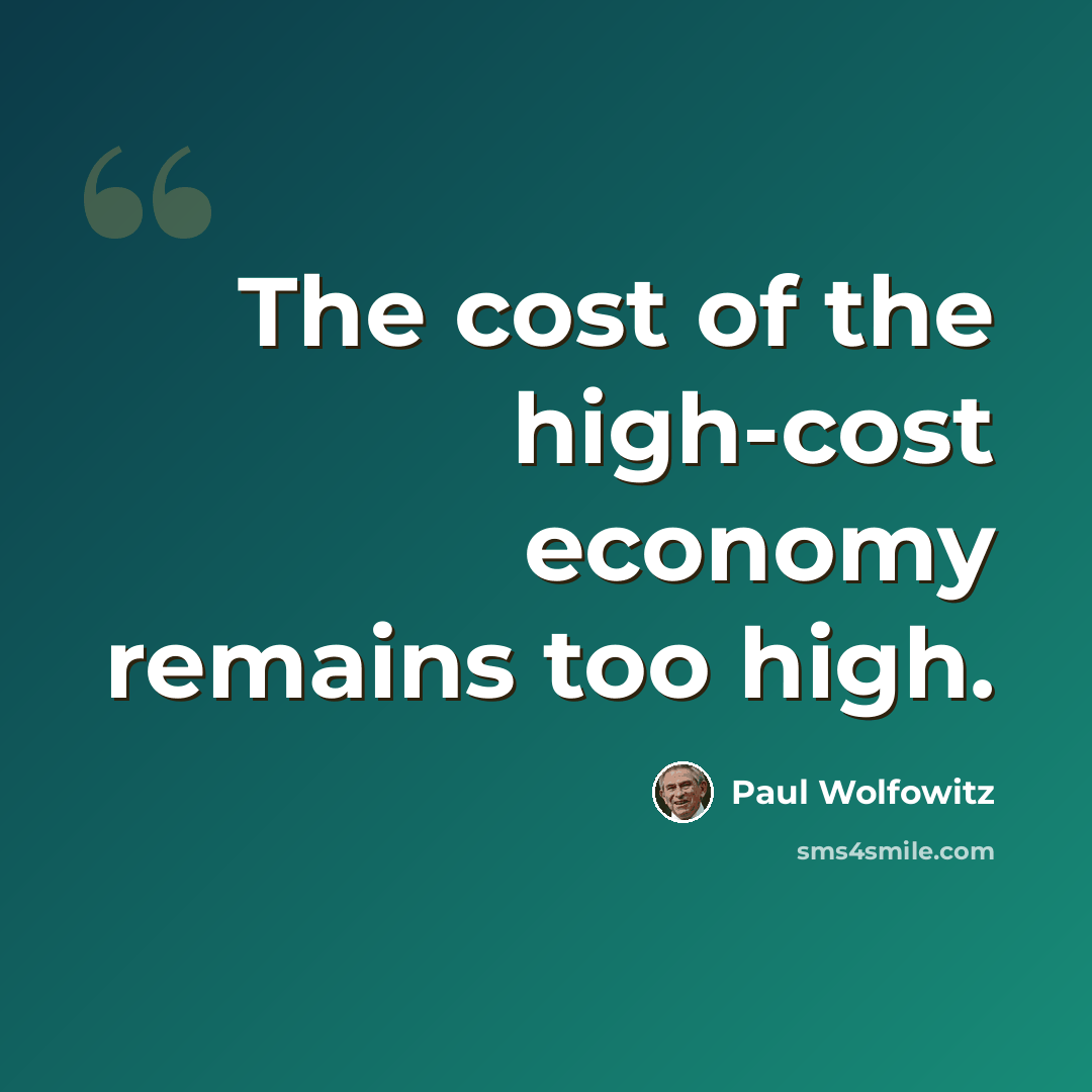 “The cost of the high-cost economy remains too high.” quote by Paul Wolfowitz