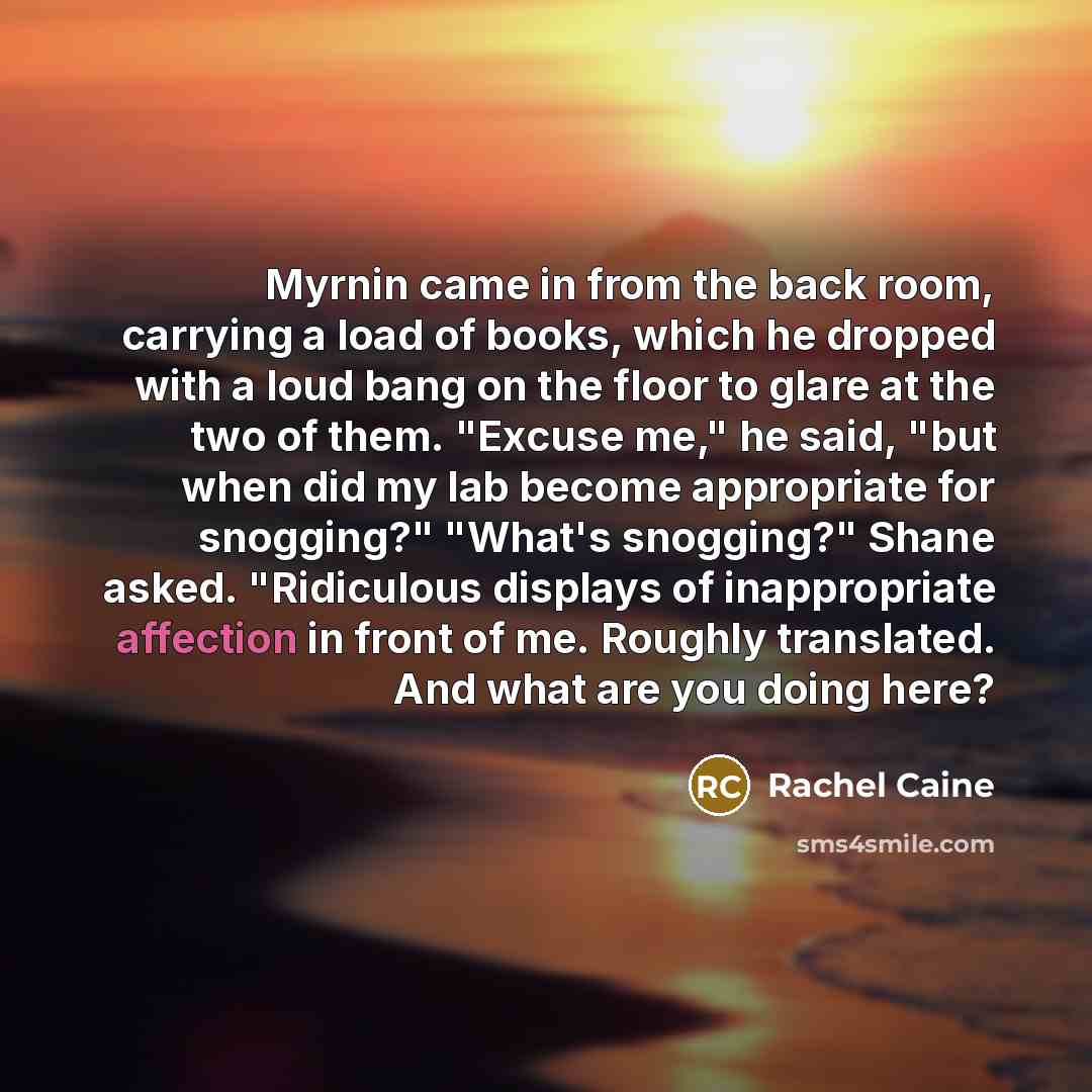 “Myrnin came in from the back room, carrying a load of books, which he dropped with a loud bang on the floor to glare at the two of them. "Excuse me," he said, "but when did my lab become appropriate for snogging?" "What's snogging?" Shane asked. "Ridiculous displays of inappropriate affection in…” quote by Rachel Caine