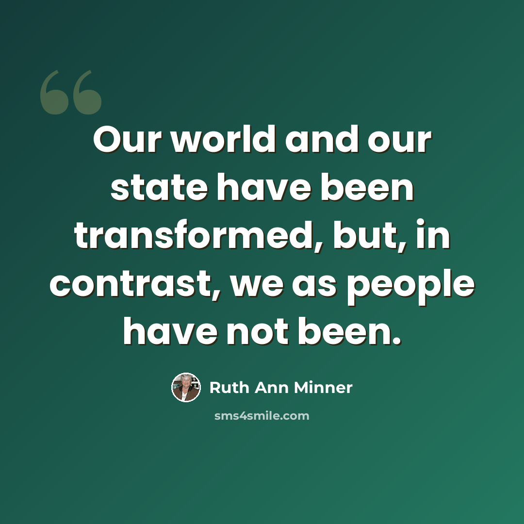 “Our world and our state have been transformed, but, in contrast, we as people have not been.” quote by Ruth Ann Minner