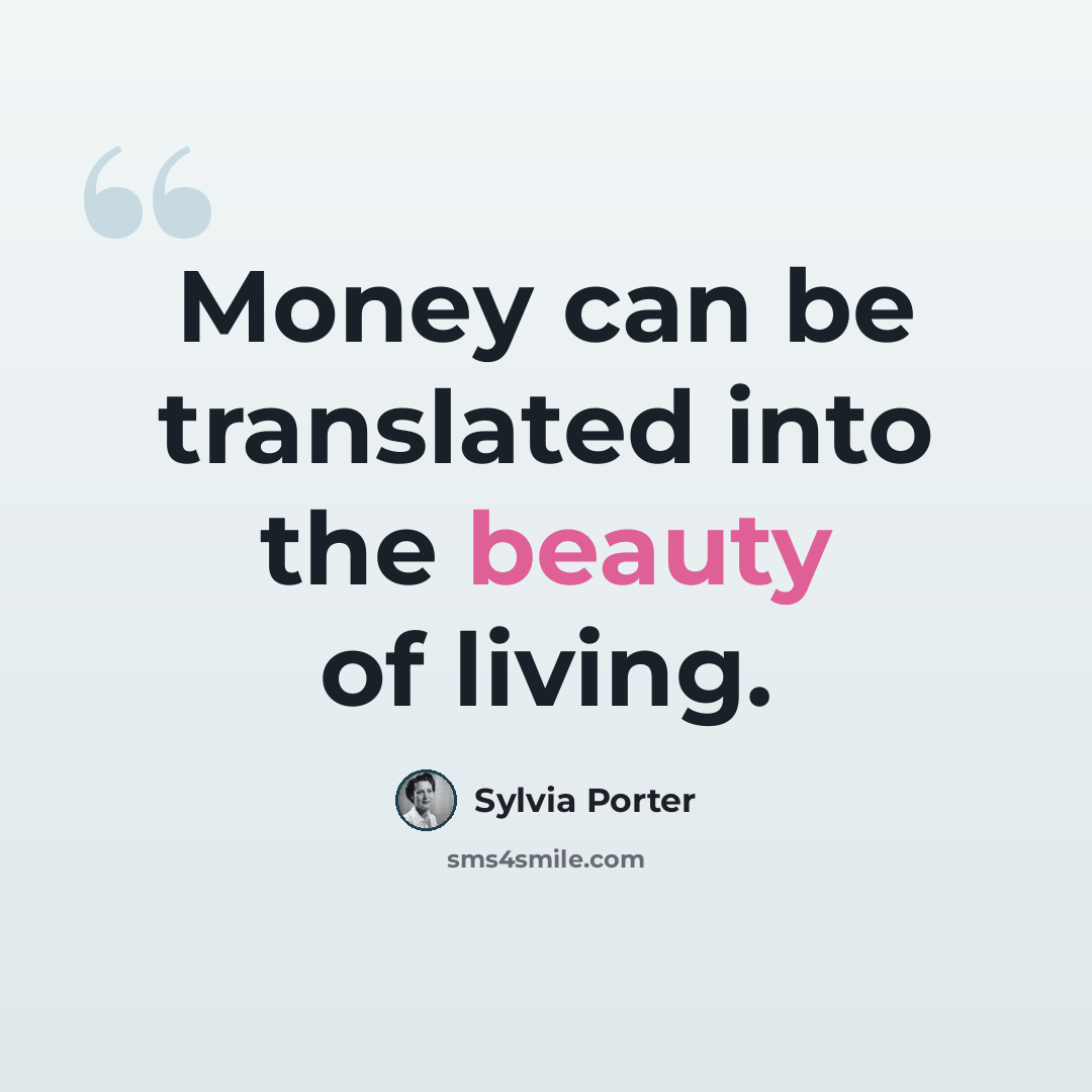 “Money can be translated into the beauty of living.” quote by Sylvia Porter
