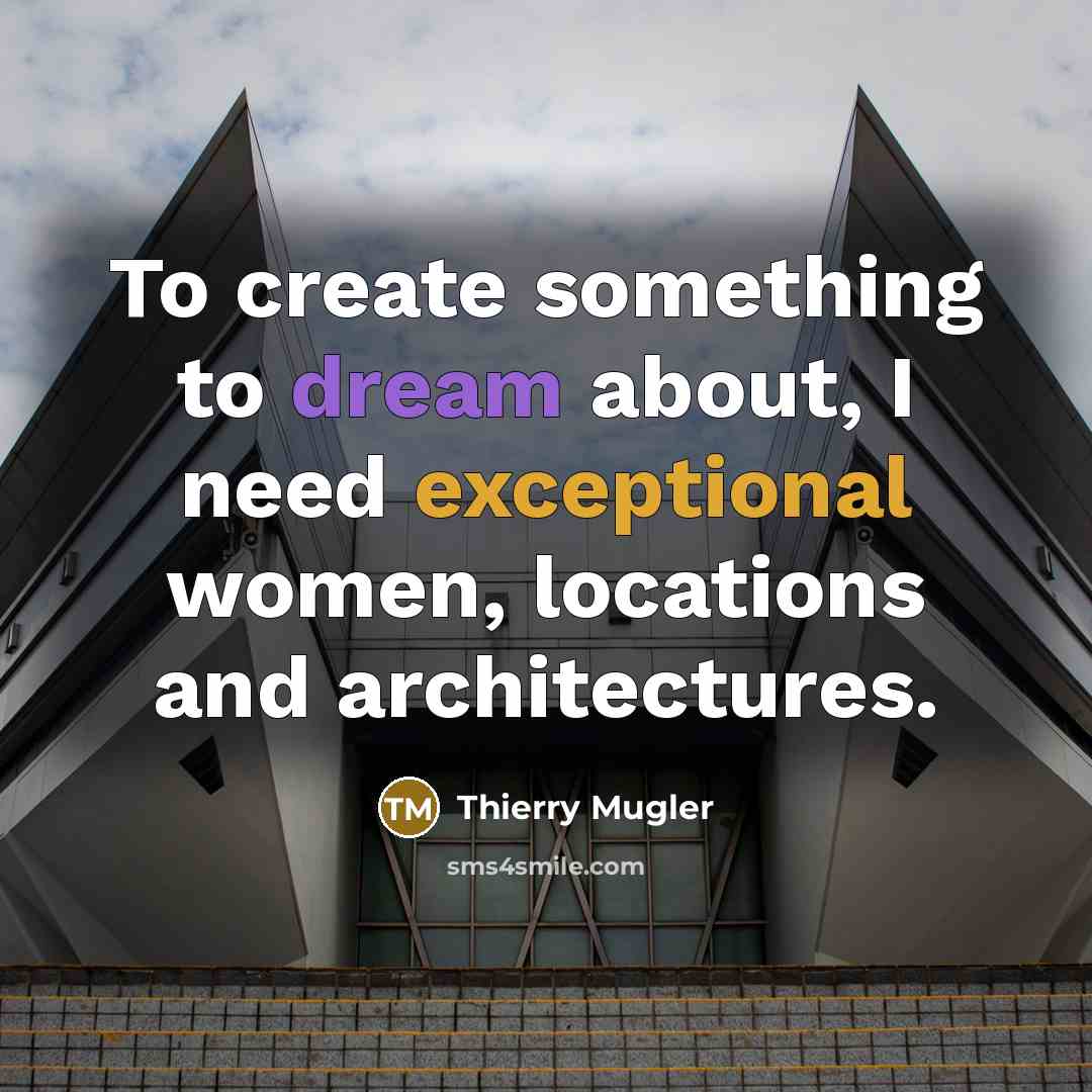 “To create something to dream about, I need exceptional women, locations and architectures.” quote by Thierry Mugler