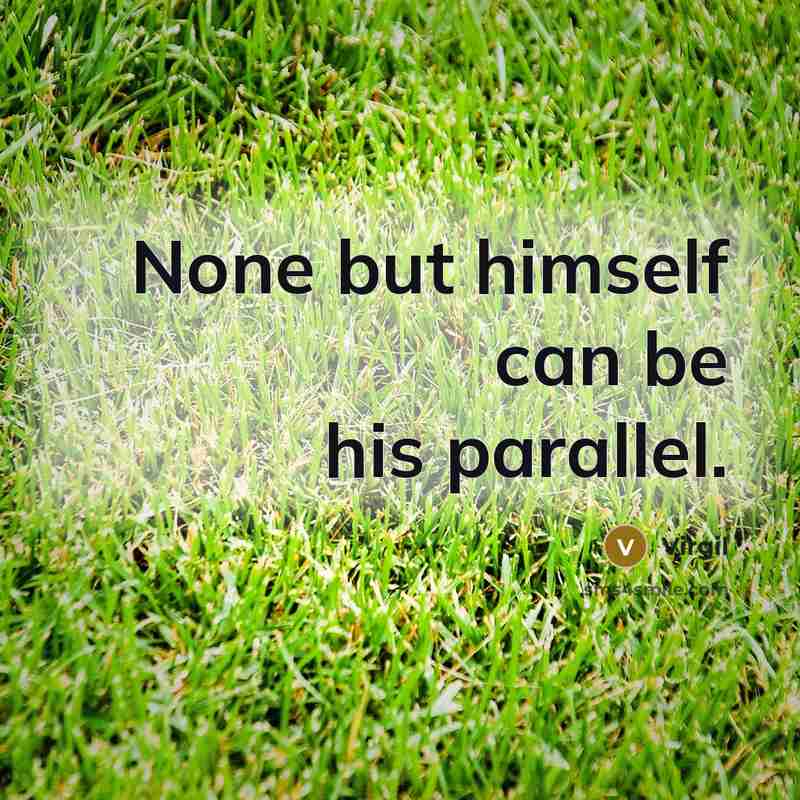 “None but himself can be his parallel.” quote by Virgil