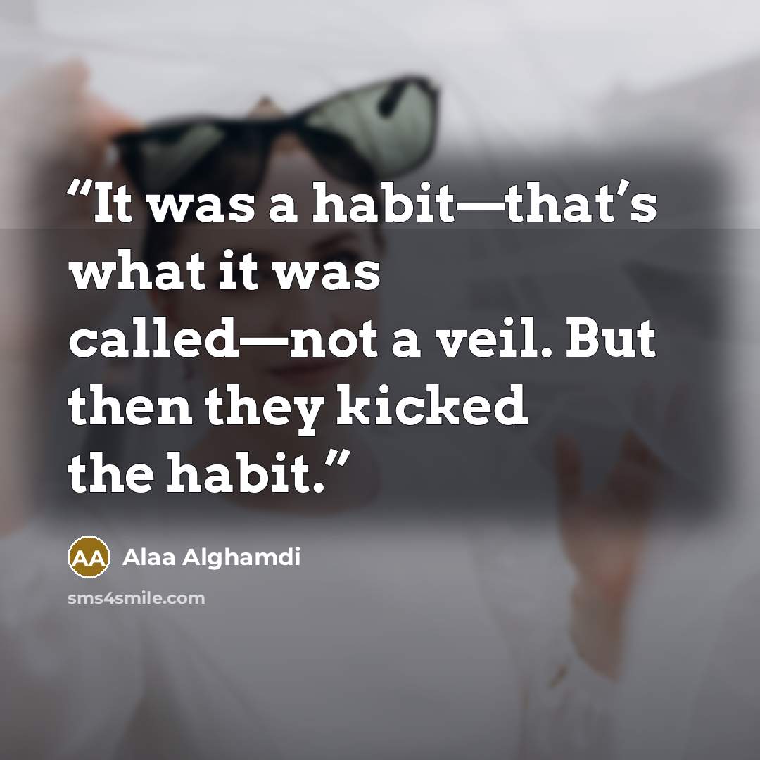 “It was a habit—that’s what it was called—not a veil. But then they kicked the habit.” quote by Alaa Alghamdi