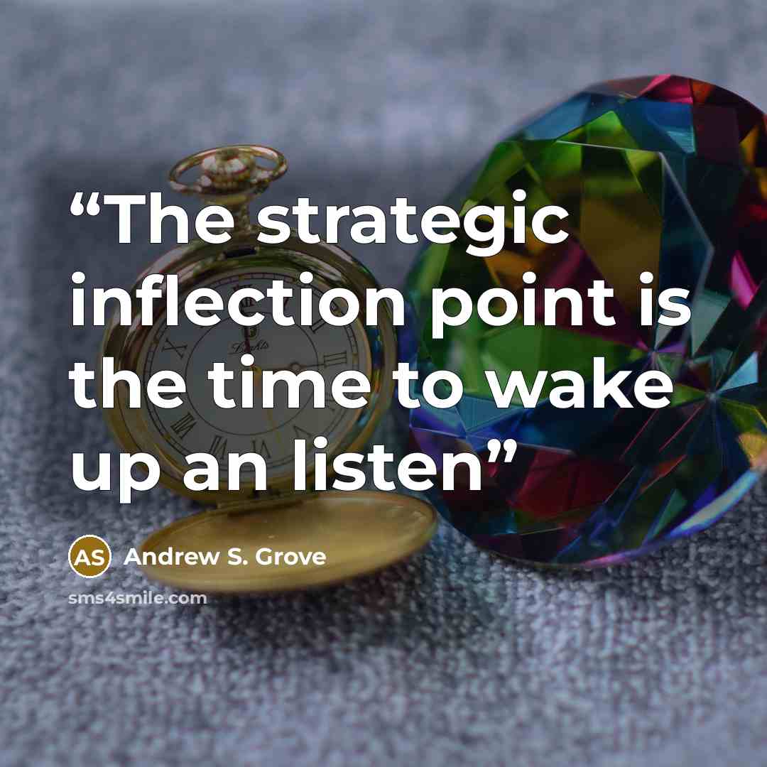 “The strategic inflection point is the time to wake up an listen” quote by Andrew S. Grove