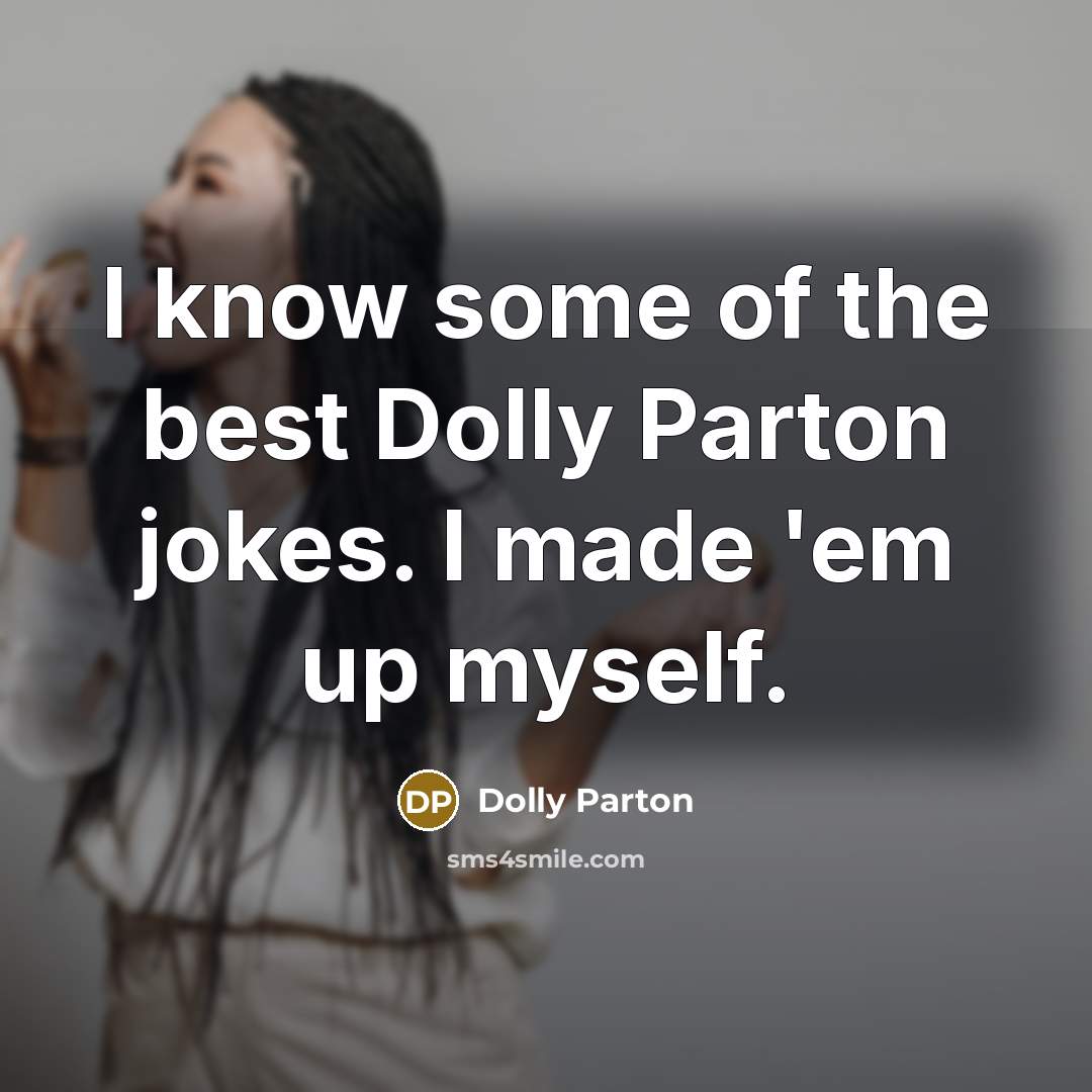 “I know some of the best Dolly Parton jokes. I made 'em up myself.” quote by Dolly Parton