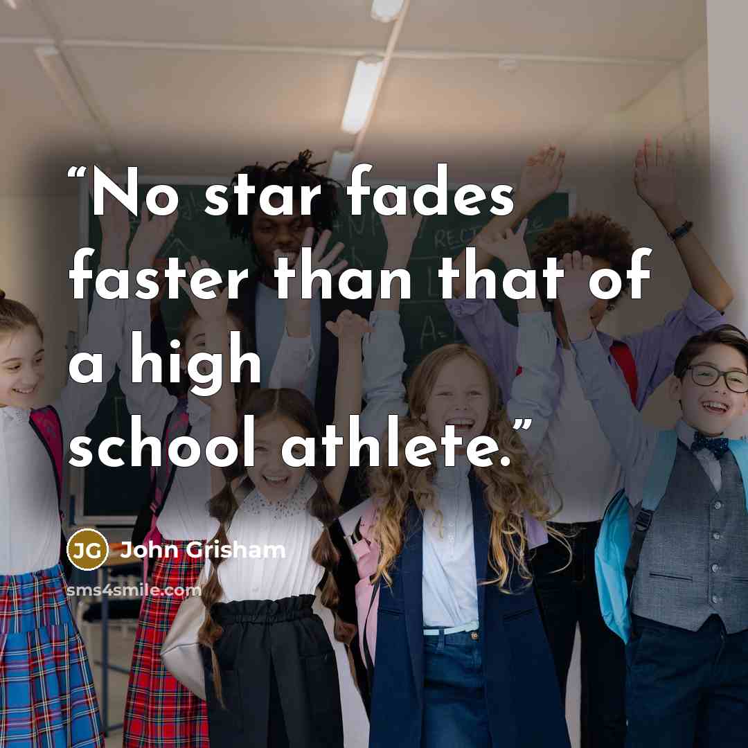 “No star fades faster than that of a high school athlete.” quote by John Grisham