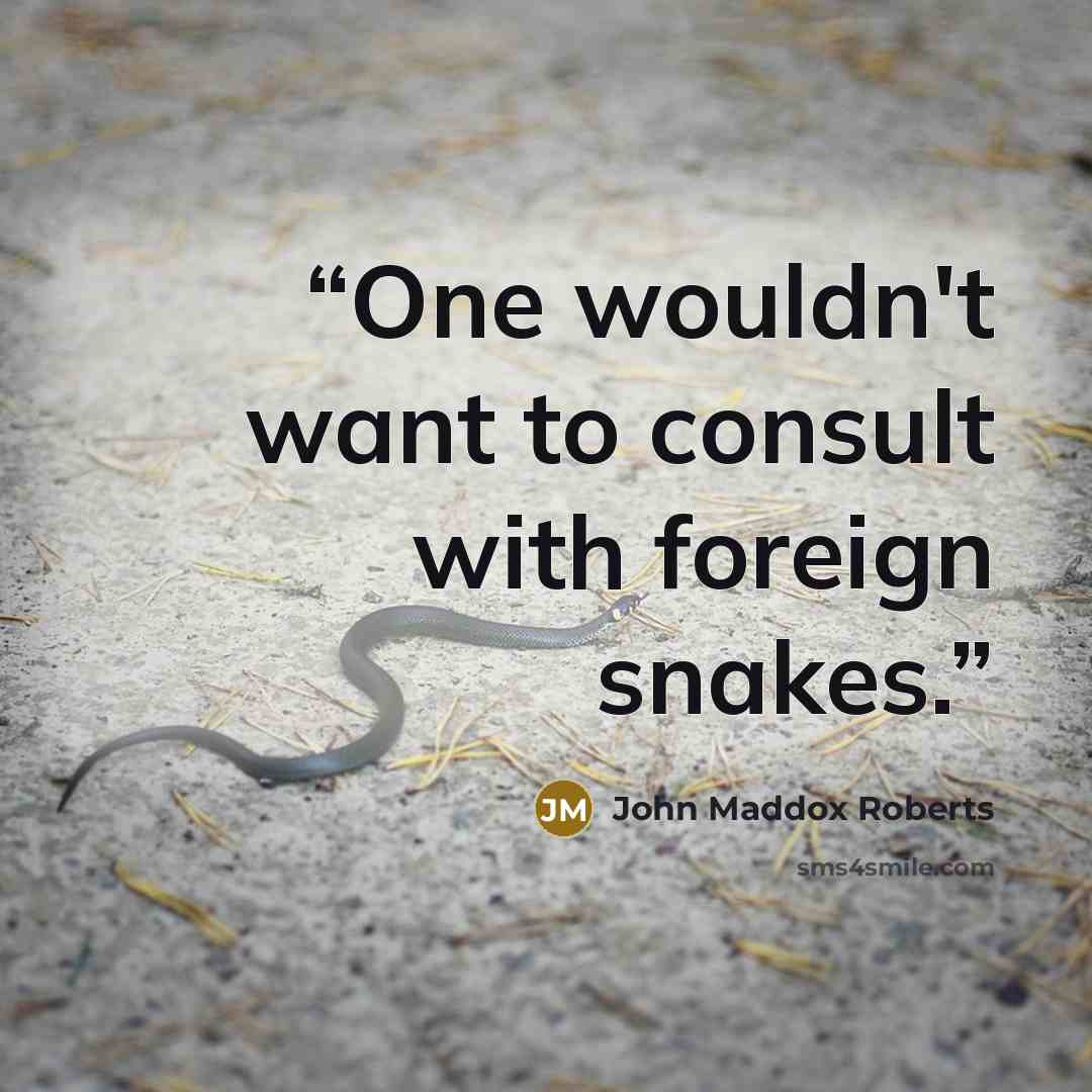 “One wouldn't want to consult with foreign snakes.” quote by John Maddox Roberts