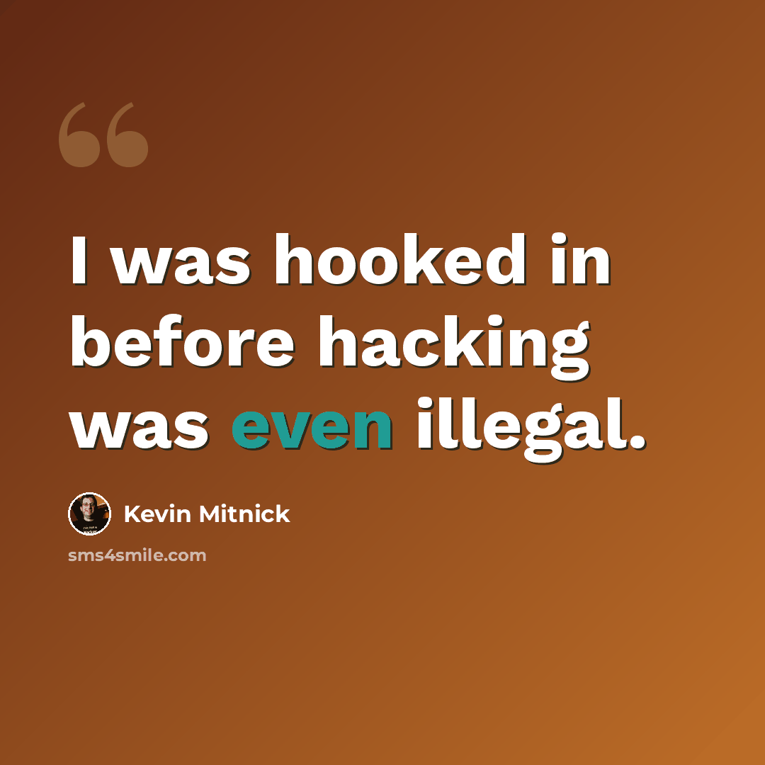 “I was hooked in before hacking was even illegal.” quote by Kevin Mitnick