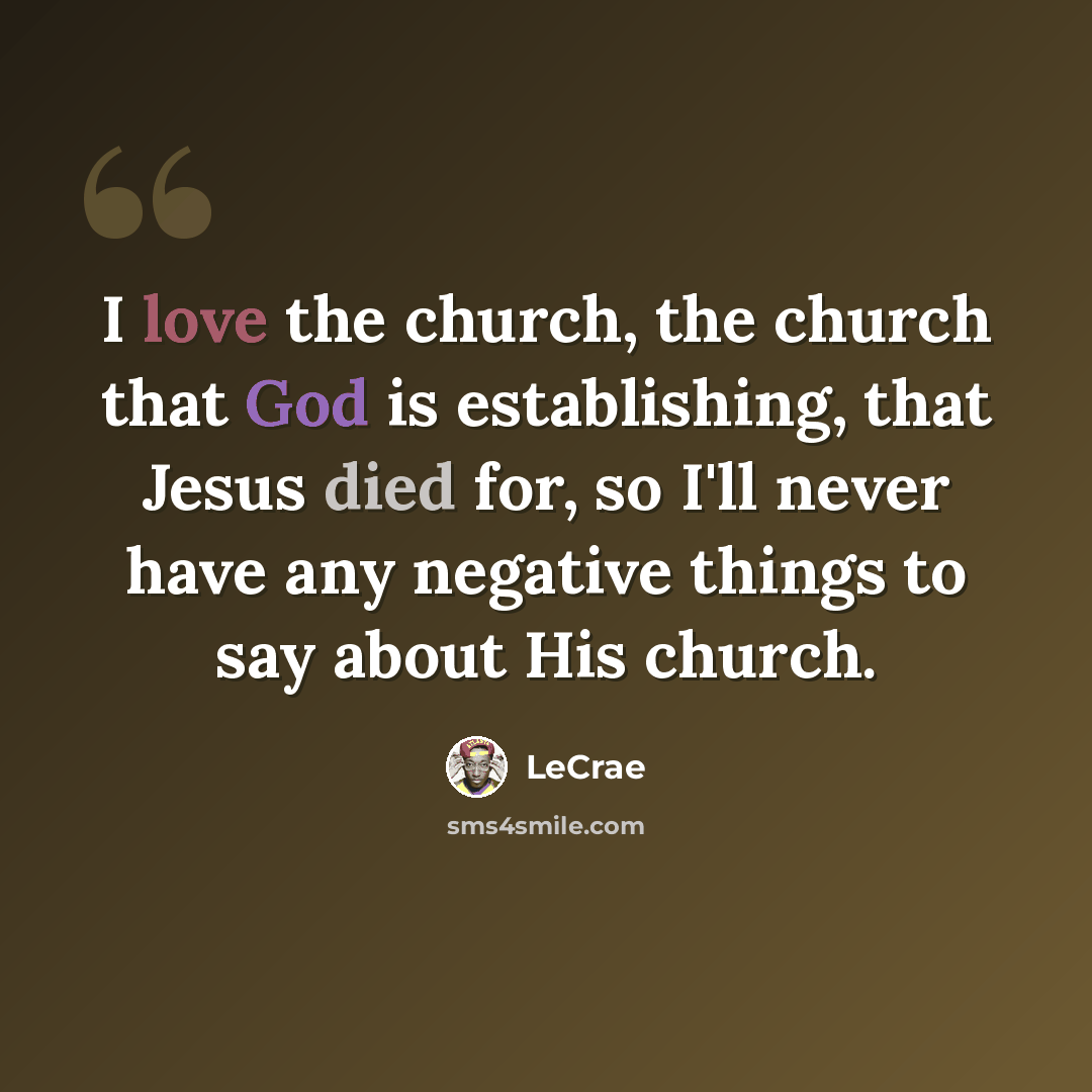 “I love the church, the church that God is establishing, that Jesus died for, so I'll never have any negative things to say about His church.” quote by LeCrae