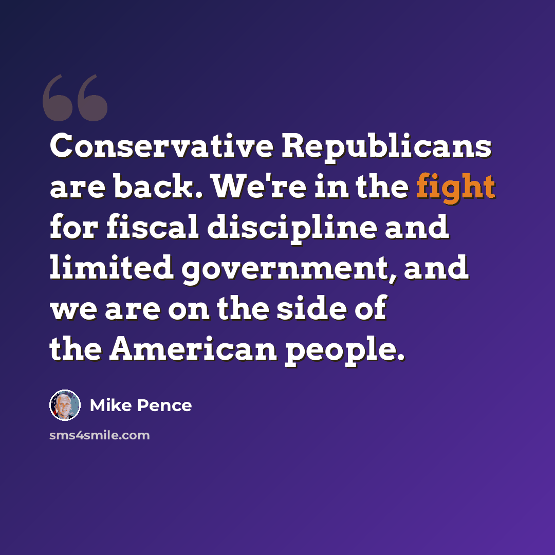 “Conservative Republicans are back. We're in the fight for fiscal discipline and limited government, and we are on the side of the American people.” quote by Mike Pence