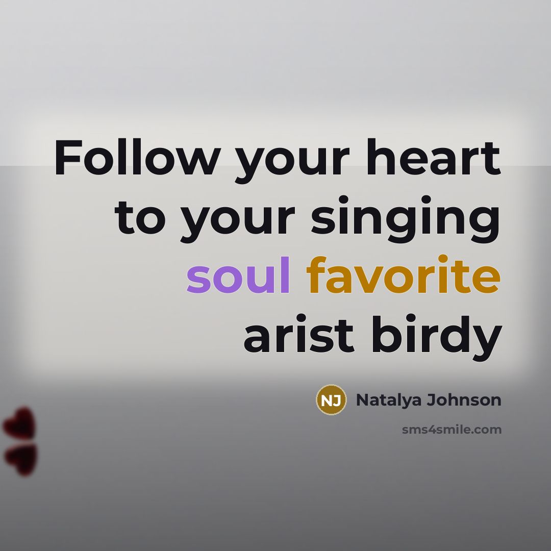 “Follow your heart to your singing soul favorite arist birdy” quote by Natalya Johnson