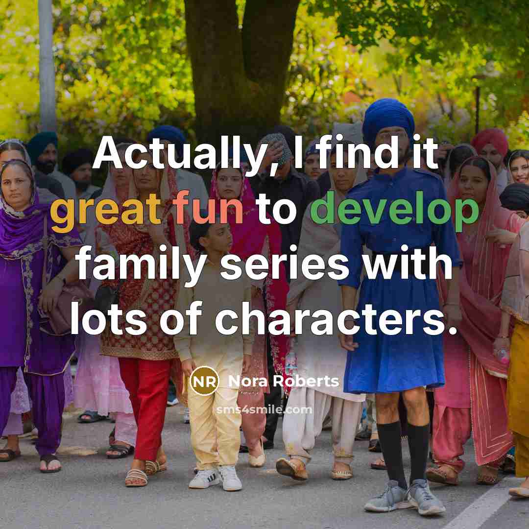 “Actually, I find it great fun to develop family series with lots of characters.” quote by Nora Roberts