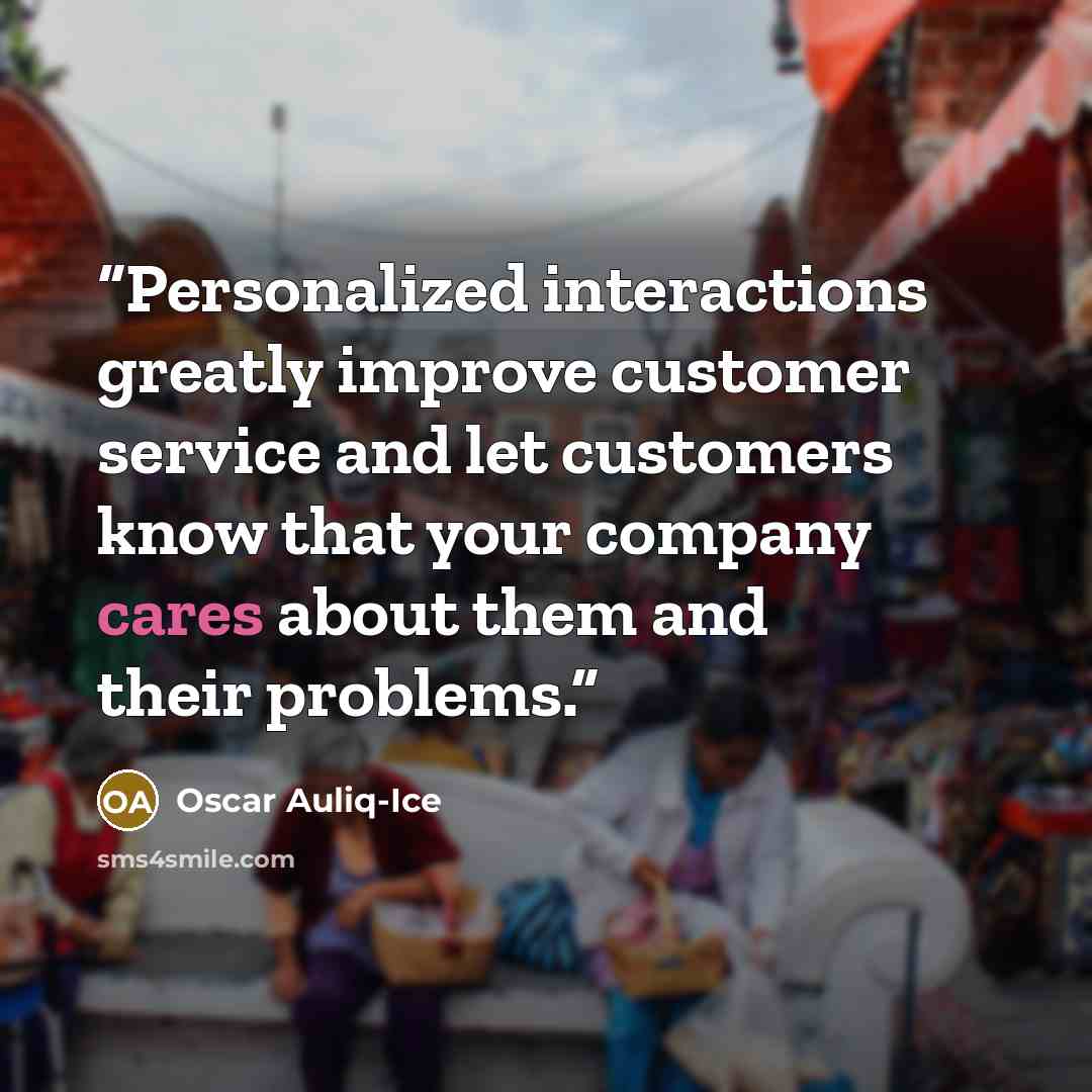 “Personalized interactions greatly improve customer service and let customers know that your company cares about them and their problems.” quote by Oscar Auliq-Ice