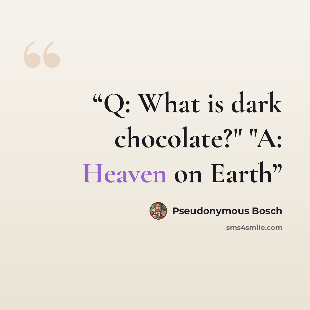 “Q: What is dark chocolate?" "A: Heaven on Earth” quote by Pseudonymous Bosch