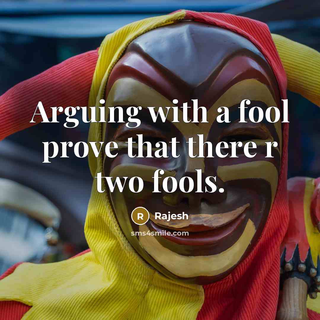 “Arguing with a fool prove that there r two fools.” quote by Rajesh